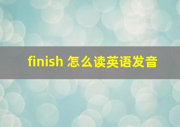 finish 怎么读英语发音